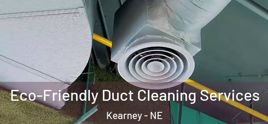  Eco-Friendly Duct Cleaning Services Kearney - NE