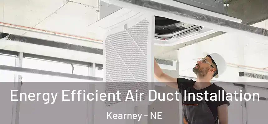  Energy Efficient Air Duct Installation Kearney - NE