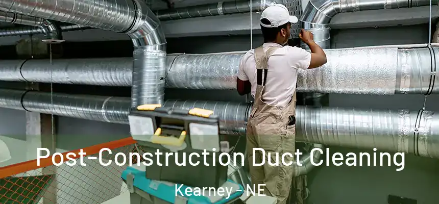 Post-Construction Duct Cleaning Kearney - NE